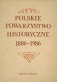 Polskie Towarzystwo Historyczne 1886 do 1986 Zbiór studiów i materiałów