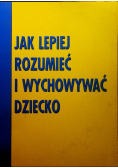 Jak lepiej rozumieć i wychowywać dziecko