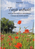 Twoja wolność czyli jak być wolnym człowiekiem i cieszyć się swoim życiem