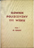 Słownik polszczyzny XVI wieku Tom I