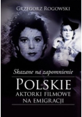Skazane na zapomnienie Polskie aktorki filmowe