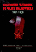 Ilustrowany przewodnik po Polsce stalinowskiej. 1944-1956 Tom I