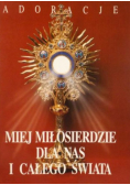 Miej miłosierdzie dla nas i całego świata. Adoracje