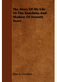The Story Of My Life Or The Sunshine And Shadow Of Seventy Years