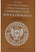 Studia nad przeszłością i dniem dzisiejszym Uniwersytetu Wrocławskiego