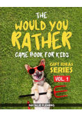 The Would You Rather Game Book For Kids