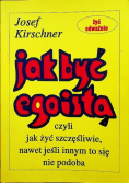 Jak być egoistą czyli jak żyć szczęśliwie nawet jeśli innym to się nie podoba