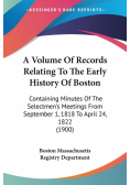 A Volume Of Records Relating To The Early History Of Boston