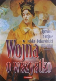 Wojna o wszystko Opowieść o wojnie polsko-bolszewickiej 1919-1920