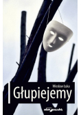 Głupiejemy