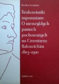Krakowianki zapomniane O niezwykłych paniach pochowanych na Cmentarzu Rakowickim 1803-1920