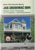 Jak zbudować dom Praktyczny poradnik w pytaniach i odpowiedziach