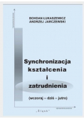 Synchronizacja kształcenia i zatrudnienia ( wczoraj - dziś - jutro )