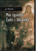 Moi sąsiedzi Żydzi i Ukraińcy plus autograf Warchał