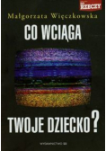 Co wciąga twoje dziecko