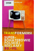 Transformersi Superbohaterowie polskiej reklamy  80 90