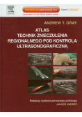 Gray Andrew T. - Atlas technik znieczulenia regionalnego pod kontrolą ultrasonograficzną