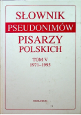 Słownik pseudonimów pisarzy polskich Tom V