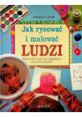 Jak rysować i malować ludzi  Praktyczne rady dla wszystkich młodych malarzy