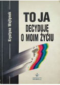 To ja decyduję o moim życiu