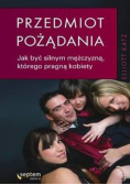 Przedmiot pożądania Jak być silnym mężczyzną którego pragną kobiety