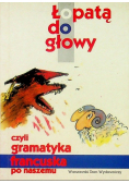 Łopatą do głowy czyli gramatyka francuska po naszemu