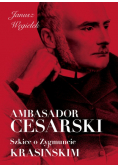 Ambasador cesarski Szkice o Zygmuncie Krasińskim