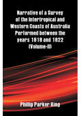 Narrative of a Survey of the Intertropical and Western Coasts of Australia Performed between the years 1818 and 1822