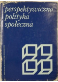 Perspektywiczna polityka społeczna