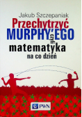 Przechytrzyć MURPHY’EGO czyli matematyka na co dzień