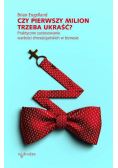 Czy pierwszy milion trzeba ukraść?