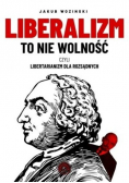 Liberalizm to nie wolność czyli liberalizm dla rozsądnych