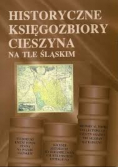 Historyczne Księgozbiory Cieszyna na tle śląskim