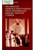 Arcybiskup Andrzeja Szeptyckiego wizja ukraińskiego narodu, wizja ukraińskiego narodu państwa i cerkwi