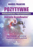 Pozytywne programowanie podświadomości metodą Brain Rewire