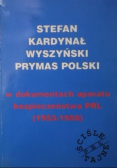 Stefan Kardynał Wyszyński Prymas Polski w dokumentach aparatu bezpieczeństwa PRL (1953 - 1956)