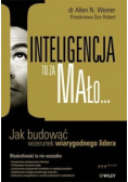 Inteligencja to za mało Jak budować wizerunek wiarygodnego lidera