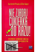 Nie zjadaj cukierków od razu Tajemnica słodkiego sukcesu w pracy i w życiu osobistym