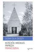 Dom dla duszy. Kościół według papieża Franciszka