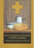 Wychowanie w rodzinie Chrześcijańskiej - Przesłanie moralne Kościoła