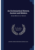 An Ecclesiastical History, Ancient and Modern