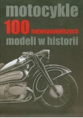 Motocykle 100 najwspanialszych modeli w historii