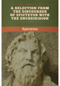 A Selection from the Discourses of Epictetus with the Encheiridion