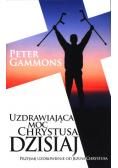 Uzdrawiająca moc Chrystusa dzisiaj