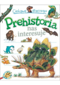 Ciekawe dlaczego. Prehistoria nas interesuje