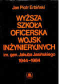 Wyższa szkoła oficerska wojsk inzynieryjnych im gen Jakuba Jasińskiego 1944 -1984