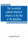 The Seventieth Indiana Volunteer Infantry in the War of the Rebellion