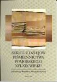 Szkice z dziejów piśmiennictwa pomorskiego XVI - XIX wieku
