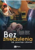 Bez znieczulenia. Jak powstaje człowiek