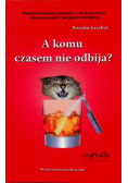 A komu czasem nie odbija